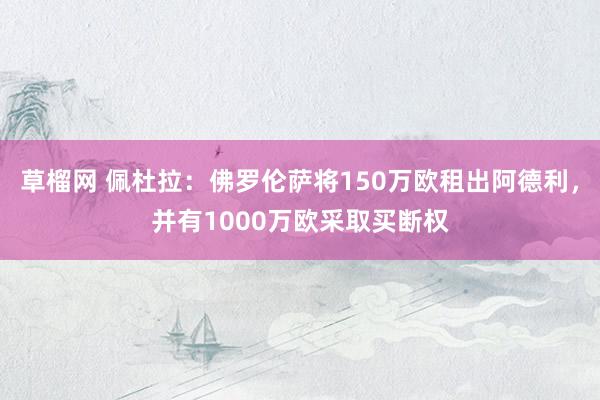 草榴网 佩杜拉：佛罗伦萨将150万欧租出阿德利，并有1000万欧采取买断权